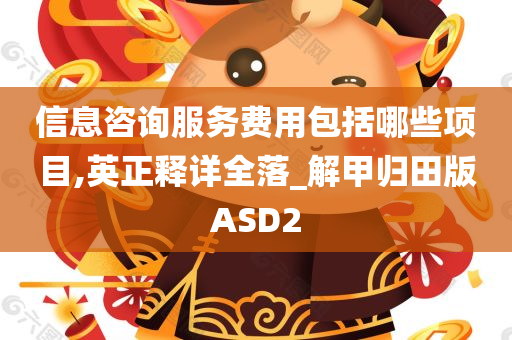 信息咨询服务费用包括哪些项目,英正释详全落_解甲归田版ASD2