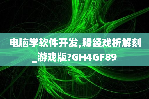 电脑学软件开发,释经戏析解刻_游戏版?GH4GF89