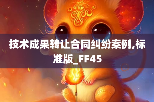 技术成果转让合同纠纷案例,标准版_FF45