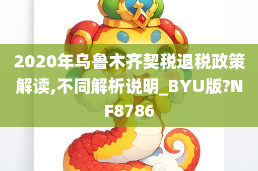 2020年乌鲁木齐契税退税政策解读,不同解析说明_BYU版?NF8786