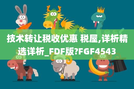 技术转让税收优惠 税屋,详析精选详析_FDF版?FGF4543