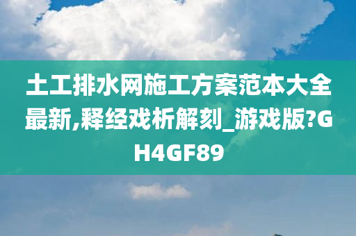 土工排水网施工方案范本大全最新,释经戏析解刻_游戏版?GH4GF89