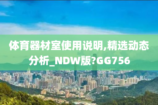 体育器材室使用说明,精选动态分析_NDW版?GG756