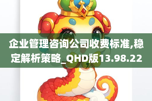 企业管理咨询公司收费标准,稳定解析策略_QHD版13.98.22