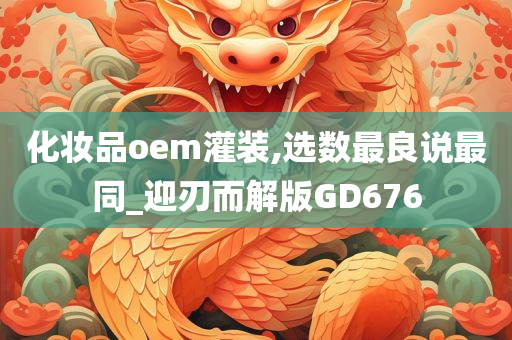 化妆品oem灌装,选数最良说最同_迎刃而解版GD676