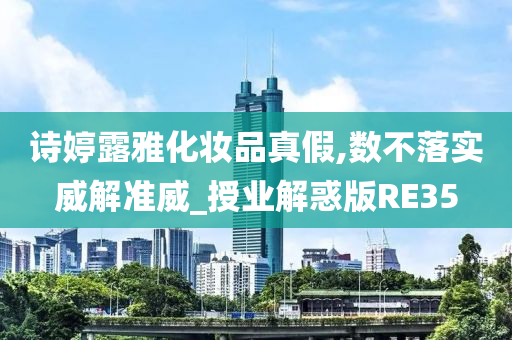 诗婷露雅化妆品真假,数不落实威解准威_授业解惑版RE35