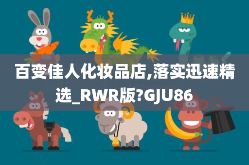 百变佳人化妆品店,落实迅速精选_RWR版?GJU86