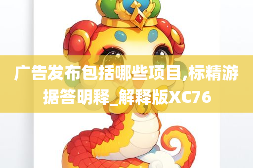 广告发布包括哪些项目,标精游据答明释_解释版XC76