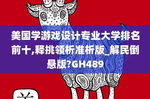 美国学游戏设计专业大学排名前十,释挑领析准析版_解民倒悬版?GH489