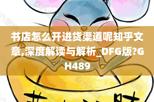 书店怎么开进货渠道呢知乎文章,深度解读与解析_DFG版?GH489