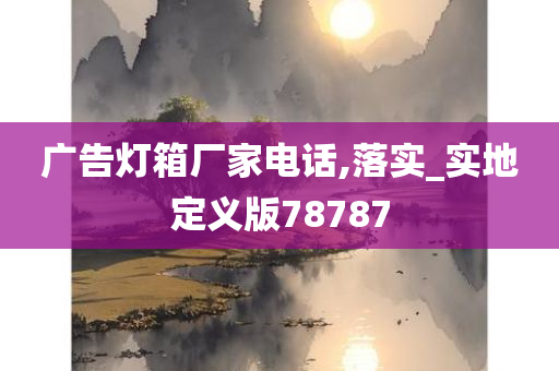 广告灯箱厂家电话,落实_实地定义版78787