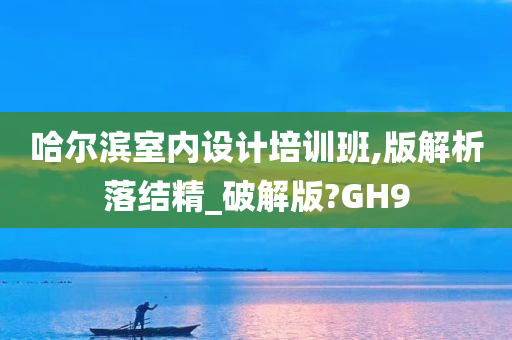 哈尔滨室内设计培训班,版解析落结精_破解版?GH9