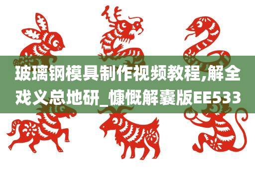 玻璃钢模具制作视频教程,解全戏义总地研_慷慨解囊版EE533