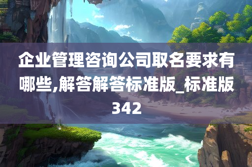 企业管理咨询公司取名要求有哪些,解答解答标准版_标准版342