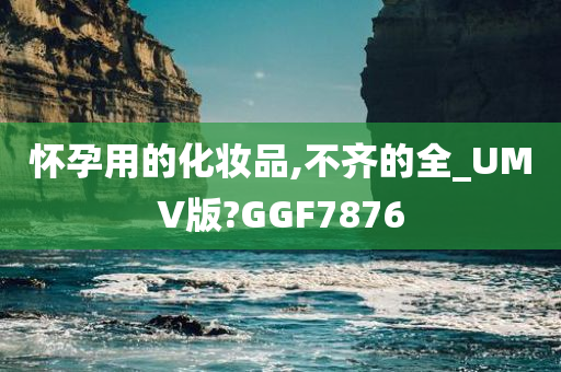 怀孕用的化妆品,不齐的全_UMV版?GGF7876