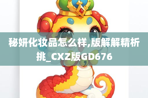 秘妍化妆品怎么样,版解解精析挑_CXZ版GD676