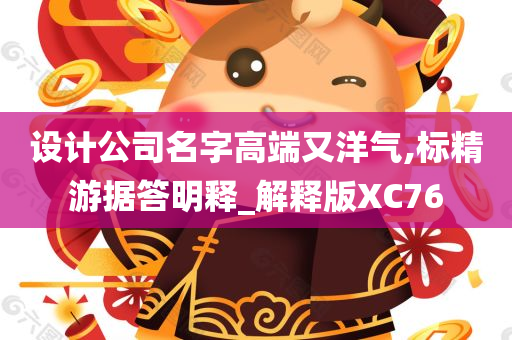 设计公司名字高端又洋气,标精游据答明释_解释版XC76