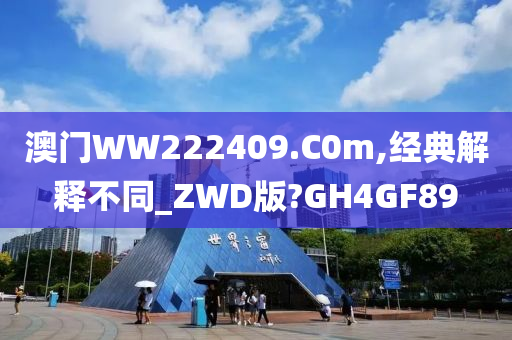 澳门WW222409.C0m,经典解释不同_ZWD版?GH4GF89