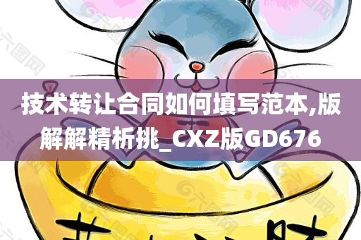 技术转让合同如何填写范本,版解解精析挑_CXZ版GD676