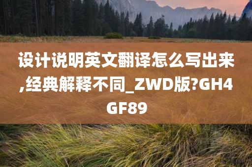 设计说明英文翻译怎么写出来,经典解释不同_ZWD版?GH4GF89