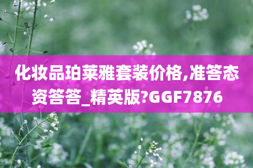 化妆品珀莱雅套装价格,准答态资答答_精英版?GGF7876