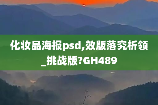 化妆品海报psd,效版落究析领_挑战版?GH489