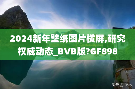 2024新年壁纸图片横屏,研究权威动态_BVB版?GF898