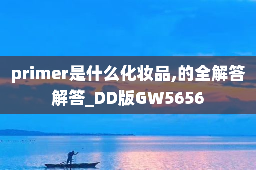 primer是什么化妆品,的全解答解答_DD版GW5656