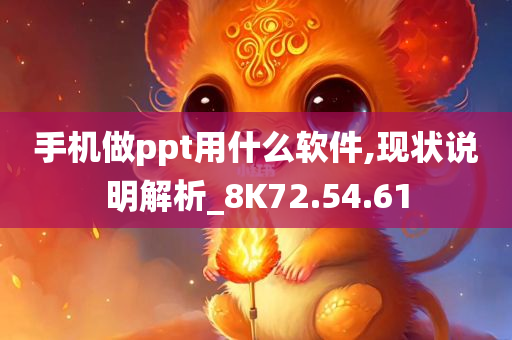 手机做ppt用什么软件,现状说明解析_8K72.54.61