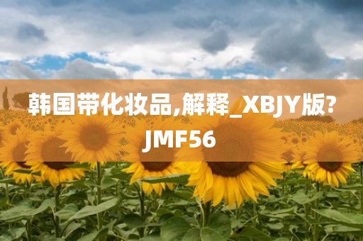 韩国带化妆品,解释_XBJY版?JMF56