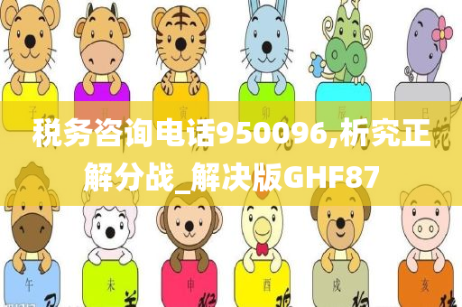 税务咨询电话950096,析究正解分战_解决版GHF87