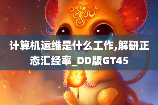 计算机运维是什么工作,解研正态汇经率_DD版GT45