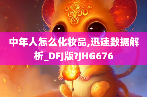 中年人怎么化妆品,迅速数据解析_DFJ版?JHG676