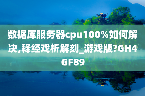 数据库服务器cpu100%如何解决,释经戏析解刻_游戏版?GH4GF89