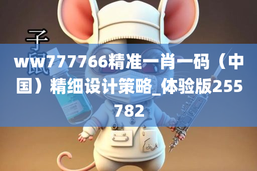 ww777766精准一肖一码（中国）精细设计策略_体验版255782