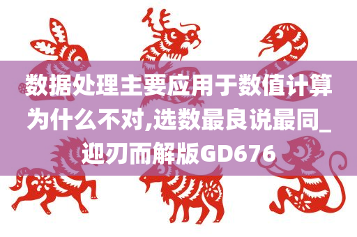 数据处理主要应用于数值计算为什么不对,选数最良说最同_迎刃而解版GD676