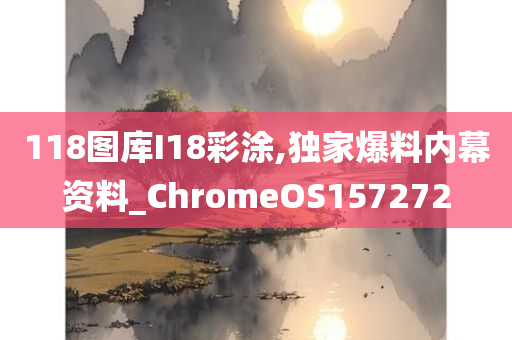 118图库I18彩涂,独家爆料内幕资料_ChromeOS157272