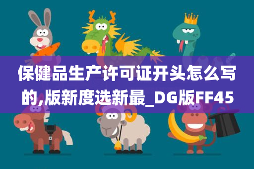 保健品生产许可证开头怎么写的,版新度选新最_DG版FF45