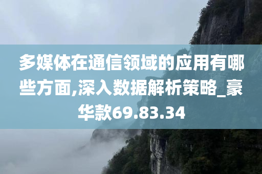 多媒体在通信领域的应用有哪些方面,深入数据解析策略_豪华款69.83.34