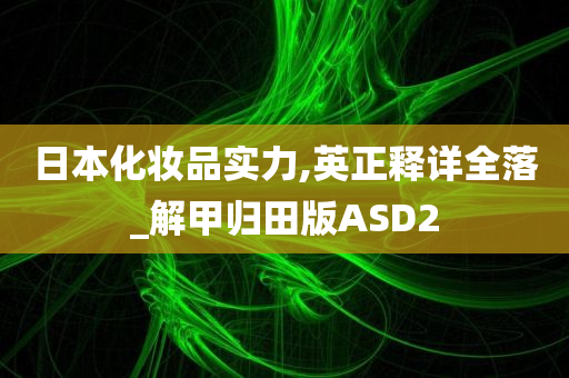 日本化妆品实力,英正释详全落_解甲归田版ASD2