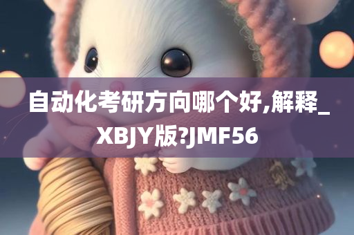 自动化考研方向哪个好,解释_XBJY版?JMF56