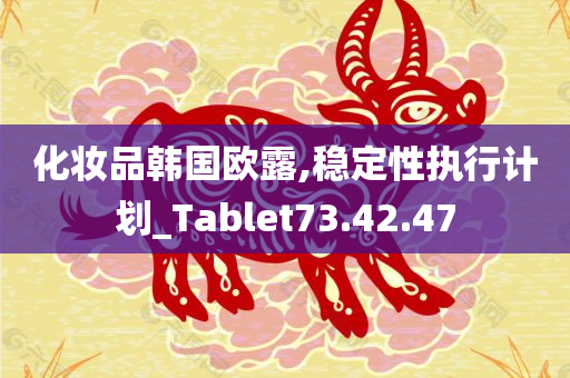 化妆品韩国欧露,稳定性执行计划_Tablet73.42.47