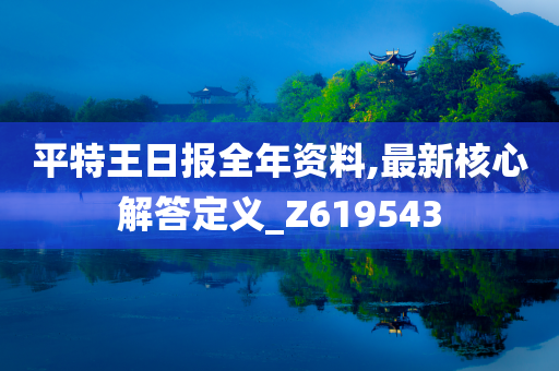 平特王日报全年资料,最新核心解答定义_Z619543