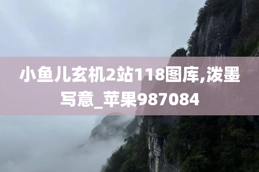 小鱼儿玄机2站118图库,泼墨写意_苹果987084