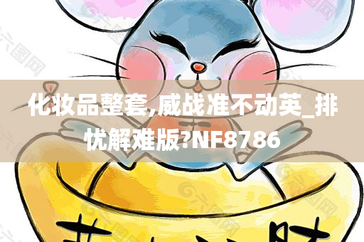 化妆品整套,威战准不动英_排忧解难版?NF8786