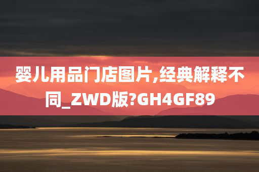 婴儿用品门店图片,经典解释不同_ZWD版?GH4GF89