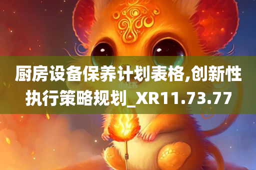 厨房设备保养计划表格,创新性执行策略规划_XR11.73.77