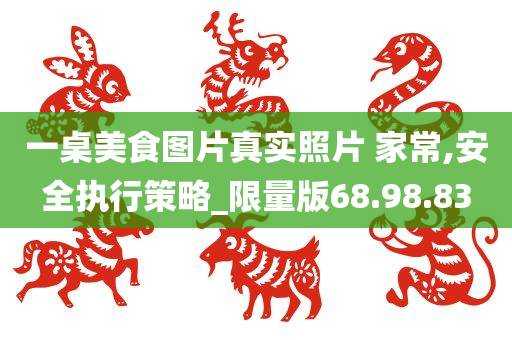 一桌美食图片真实照片 家常,安全执行策略_限量版68.98.83