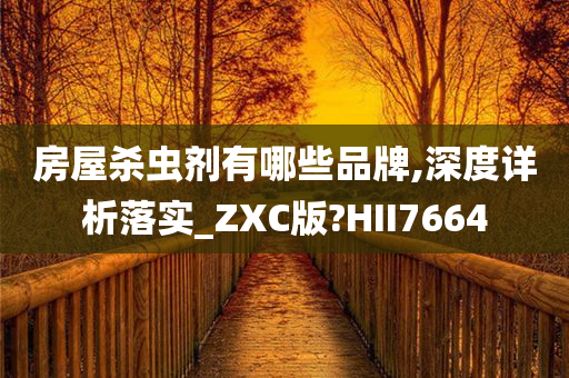 房屋杀虫剂有哪些品牌,深度详析落实_ZXC版?HII7664