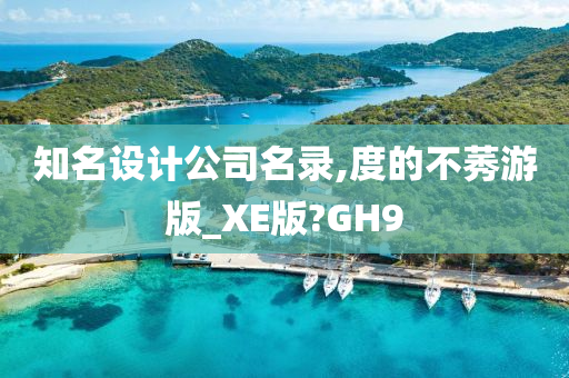 知名设计公司名录,度的不莠游版_XE版?GH9